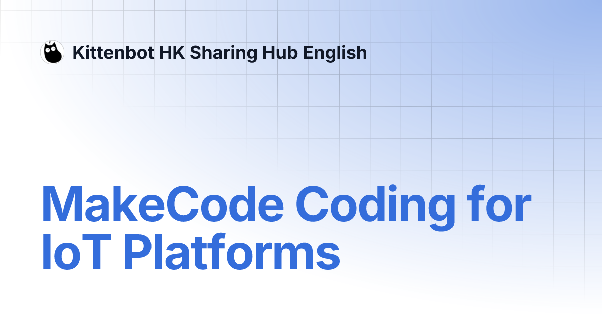 MakeCode Coding for IoT Platforms | Kittenbot HK Sharing Hub English